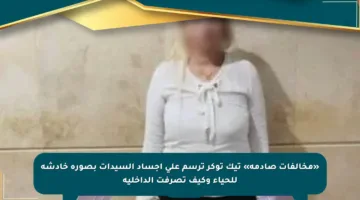 «مخالفات صادمة» تيك توكر ترسم على أجساد السيدات بصورة خادشة للحياء وكيف تصرفت الداخلية